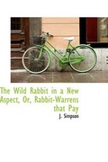 Cover: The Wild Rabbit in a New Aspect, Or, Rabbit-Warrens That Pay - BiblioLife