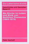 Cover: Die Lutherische Kirche, Geschichte und Gestalten / Die Kirche im Leben und Werk von Gottfried Thomasius (1802-1875) - G&uuml;tersloher Verlagshaus