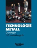 Cover: Technologie Metall - Grundlagen / 1./2. Ausbildungsjahr - Industrie-, Werkzeug- und Zerspannungsmechaniker - Cornelsen Verlag GmbH