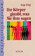 Cover: Ihr K&ouml;rper glaubt, was Sie ihm sagen - Aurum in Kamphausen Media GmbH