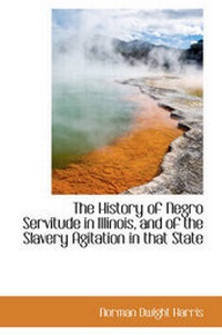 Abbildung von: The History of Negro Servitude in Illinois, and of the Slavery Agitation in That State - BiblioLife
