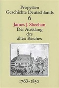 Cover: Propyl&auml;en Geschichte Deutschlands / Der Ausklang des alten Reiches 1763 bis 1850 - Propyl&auml;en