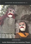Cover: Antike Maskenspiele im r&ouml;mischen Theater - R&ouml;mermuseum Augst