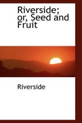 Cover: Riverside; Or, Seed and Fruit - BiblioLife