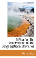 Cover: A Plea for the Reformation of the Congregational Churches - BiblioLife