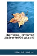 Cover: Abstracts of Unrecorded Wills Prior to 1790, Volume XI - BiblioLife
