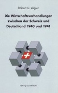 Cover: Die Wirtschaftsverhandlungen zwischen der Schweiz und Deutschland 1940 und 1941 - Schwabe Verlagsgruppe AG Schwabe Verlag