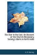 Cover: The Star in the East, an Account of the Church Missionary Society's Work in North India - BiblioLife