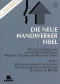 Cover: Die Neue Handwerker-Fibel / Grundlagen des Rechnungswesens und Controllings - Grundlagen wirtschaftlichen Handelns im Betrieb - Holzmann Medien