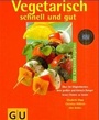 Cover: Vegetarisch schnell und gut - Gräfe und Unzer