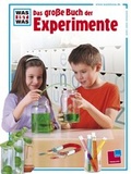 Cover: Was ist was: Das gro&szlig;e Buch der Experimente - Tessloff Verlag Ragnar Tessloff GmbH & Co. KG