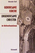 Cover: Gehorsame Kirche - ungehorsame Christen im Nationalsozialismus - Matthias-Gr&uuml;newald