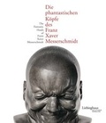 Cover: Die phantastischen K&ouml;pfe des Franz Xaver Messserschmidt /The fantastic heads of Franz Xaver Messerschmidt - Hirmer