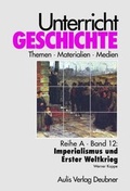 Cover: Unterricht Geschichte / Reihe A, Band 12: Imperialismus und Erster Weltkrieg - Aulis Verlag in Friedrich Verlag GmbH