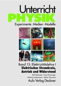 Cover: Unterricht Physik / Band 15: Elektrizit&auml;tslehre I - Elektrischer Stromkreis, Antrieb und Widerstand - Aulis Verlag in Friedrich Verlag GmbH