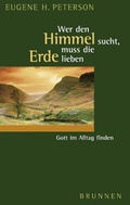 Cover: Wer den Himmel sucht, muss die Erde lieben - Brunnen Verlag GmbH