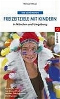 Cover: Die sch&ouml;nsten Freizeitziele mit Kindern in M&uuml;nchen und Umgebung - Bucher