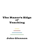 Cover: The Razor's Edge of Teaching - John Glennon