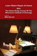 Cover: Learn Watch Repair at Home with the Home Study Course of the Wisconsin Institute of Horology - Second Hand Press