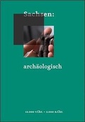 Cover: Sachsen arch&auml;ologisch - 12000 v. Chr. bis 2000 n. Chr. - Landesamt f&uuml;r Arch&auml;ologie Sachsen