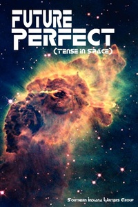 Enlarge image Cover: Future Perfect (Tense in Space) - Southern Indiana Writers Group