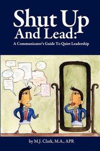 Enlarge image Cover: Shut Up and Lead - M.J. Clark Communications LLC