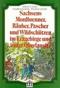 Cover: Sachsens Mordbrenner, R&auml;uber, Pascher und Wildsch&uuml;tzen im Erzgebirge und in der Oberlausitz - Verlag Tschirner & Co