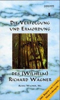 Cover: Die Verfolgung und Ermordung des (Wilhelm) Richard Wagner... - Aarachne