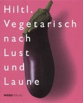 Cover: Hiltl. Vegetarisch nach Lust und Laune - Weber Verlag AG