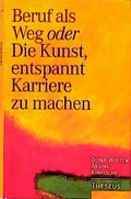 Cover: Beruf als Weg oder Die Kunst, entspannt Karriere zu machen - Theseus Verlag in Kamphausen Media GmbH