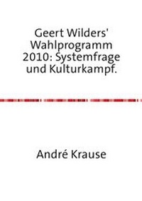 Abbildung von: Geert Wilders' Wahlprogramm 2010: Systemfrage und Kulturkampf. - epubli