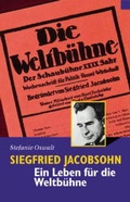 Cover: Siegfried Jacobsohn. Ein Leben f&uuml;r die "Weltb&uuml;hne" - BLEICHER Medien