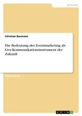 Cover: Die Bedeutung des Eventmarketing als Live-Kommunikationsinstrument der Zukunft - Examicus