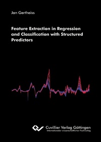 Enlarge image Cover: Feature Extraction in Regression and Classification with Structured Predictors - Cuvillier Verlag