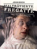 Cover: John Bock. Maltr&auml;tierte Fregatte - K&ouml;nig, Walther
