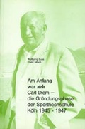 Cover: Am Anfang war nicht Carl Diem - Die Gr&uuml;ndungsphase der Sporthochschule K&ouml;ln 1945-1947 - Mecke-Druck