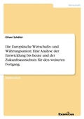 Cover: Die Europ&auml;ische Wirtschafts- und W&auml;hrungsunion: Eine Analyse der Entwicklung bis heute und der Zukunftsaussichten f&uuml;r den weiteren Fortgang - Examicus