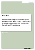 Cover: Zum Verst&auml;ndnis von Qualit&auml;t und zur Anlage der Proze&szlig;f&uuml;hrung bei zertifizierten und nicht zertifizierten Bildungseinrichtungen der beruflichen Weiterbildung - Examicus