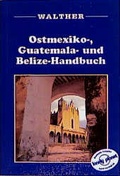 Cover: Ostmexiko-, Guatemala- und Belize-Handbuch - Walther, Gisela E