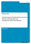 Cover: Ver&auml;nderung der Musikindustrie durch das Internet: Auswirkungen auf Tontr&auml;gerhersteller und K&uuml;nstler - Examicus