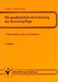 Cover: Die geschichtliche Entwicklung der Krankenpflege - Kunz, B