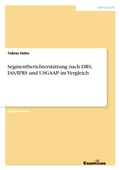 Cover: Segmentberichterstattung nach DRS, IAS/IFRS und USGAAP im Vergleich - Examicus