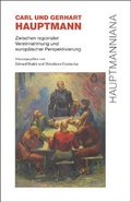 Cover: Carl und Gerhart Hauptmann - Zwischen regionaler Vereinnahmung und europ&auml;ischer Perspektivierung - Neisse Verlag