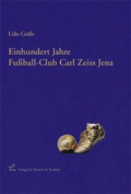 Cover: Einhundert Jahre Fu&szlig;ball-Club Carl Zeiss Jena - Bussert u. Stadeler
