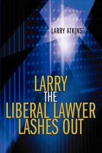 Abbildung von: Larry the Liberal Lawyer Lashes Out - iUniverse