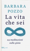Cover: La vita che sei. 24 meditazioni sulla gioia - BUR Varia;Rizzoli