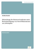 Cover: Erforschung des Burnout-Syndroms unterBeruecksichtigung von Stress-Phaenomenen amArbeitsplatz - diplom.de