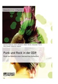 Cover: Punk und Rock in der DDR. Musik als Rebellion einer &uuml;berwachten Generation - GRIN Verlag