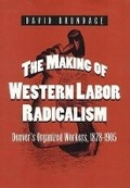 Cover: The Making of Western Labor Radicalism - University of Illinois Press