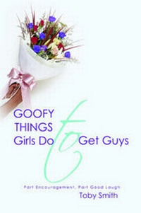 Enlarge image Cover: Goofy Things Girls Do to Get Guys - iUniverse